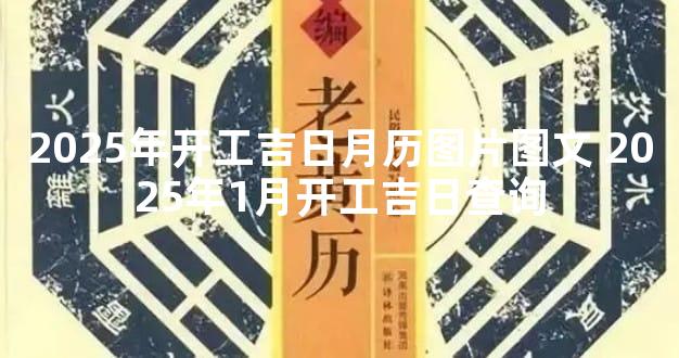 2025年开工吉日月历图片图文 2025年1月开工吉日查询